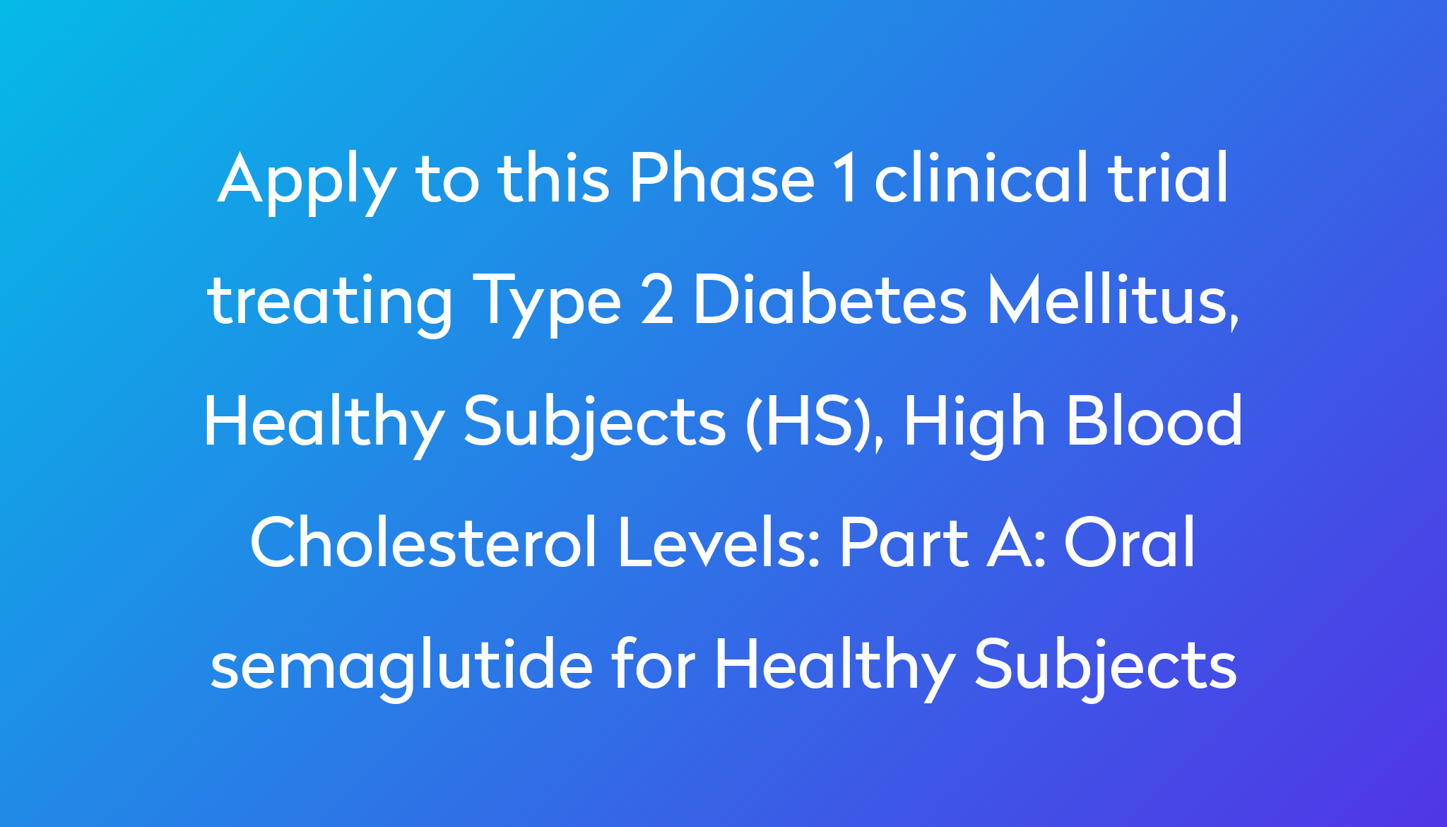 Part A Oral Semaglutide For Healthy Subjects Clinical Trial 2023 Power   Apply To This Phase 1 Clinical Trial Treating Type 2 Diabetes Mellitus, Healthy Subjects (HS), High Blood Cholesterol Levels %0A%0APart A  Oral Semaglutide For Healthy Subjects 